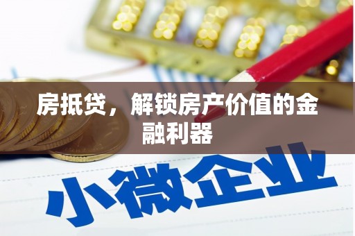 小店房抵贷，解锁房产价值的金融利器