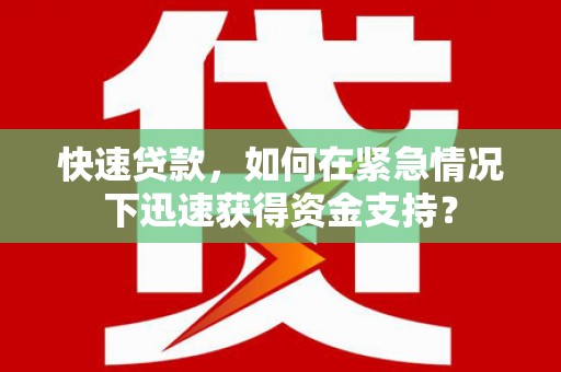 红山快速贷款，如何在紧急情况下迅速获得资金支持？