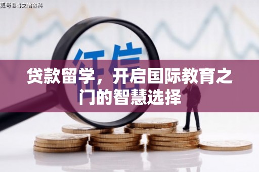崇明贷款留学，开启国际教育之门的智慧选择
