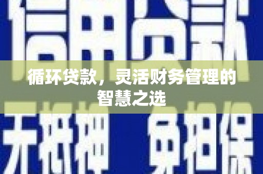 阿里山循环贷款，灵活财务管理的智慧之选
