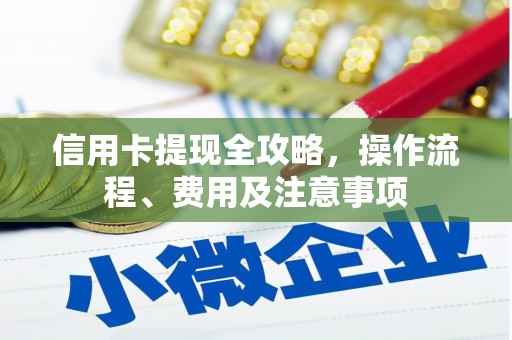 八宿信用卡提现全攻略，操作流程、费用及注意事项