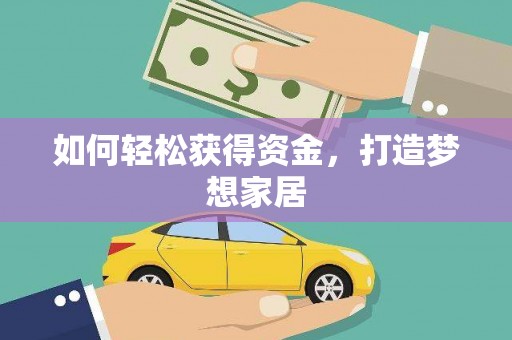 宁化如何轻松获得资金，打造梦想家居