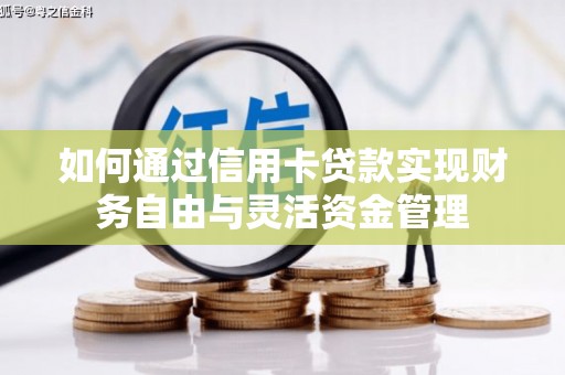 乡宁如何通过信用卡贷款实现财务自由与灵活资金管理