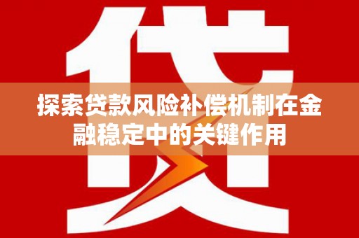 新园探索贷款风险补偿机制在金融稳定中的关键作用
