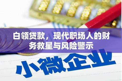 无极白领贷款，现代职场人的财务救星与风险警示