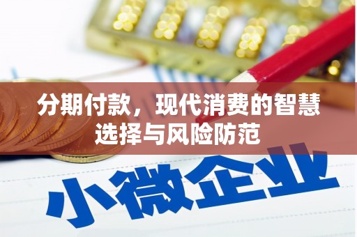 邓州分期付款，现代消费的智慧选择与风险防范