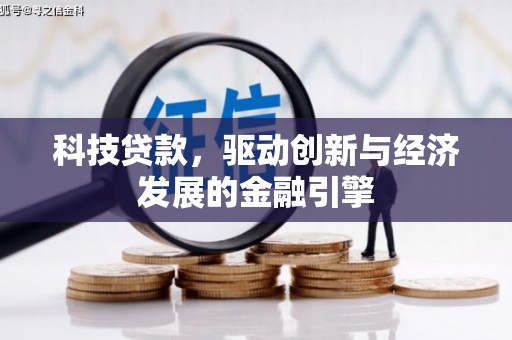 天祝科技贷款，驱动创新与经济发展的金融引擎