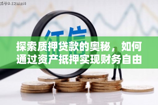 古坑探索质押贷款的奥秘，如何通过资产抵押实现财务自由
