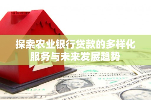 东台探索农业银行贷款的多样化服务与未来发展趋势