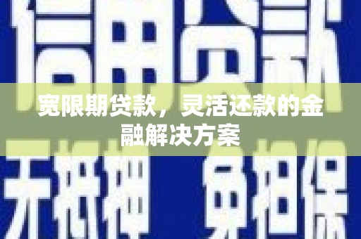 潭子宽限期贷款，灵活还款的金融解决方案