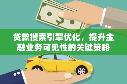 黄圃贷款搜索引擎优化，提升金融业务可见性的关键策略
