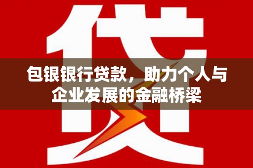 曲麻莱包银银行贷款，助力个人与企业发展的金融桥梁