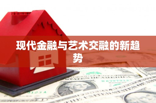 福绵现代金融与艺术交融的新趋势