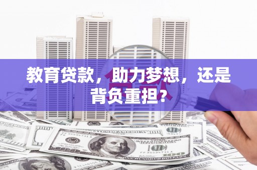 日喀则教育贷款，助力梦想，还是背负重担？