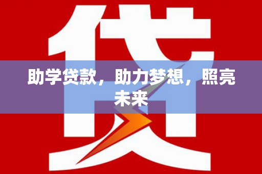 新抚助学贷款，助力梦想，照亮未来