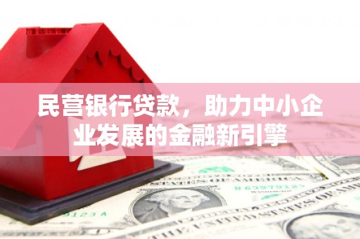 柘城民营银行贷款，助力中小企业发展的金融新引擎