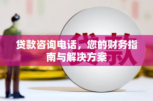 黄石港贷款咨询电话，您的财务指南与解决方案