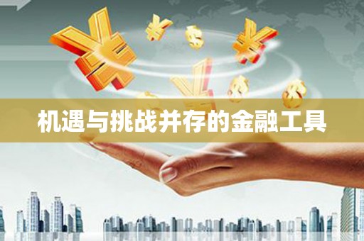 万载机遇与挑战并存的金融工具
