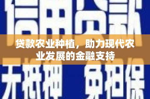 洪洞贷款农业种植，助力现代农业发展的金融支持